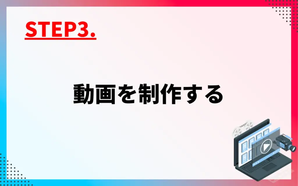 YouTubeアカウント運用STEP3.動画を制作する